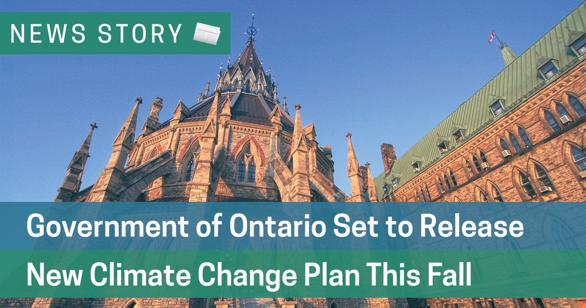 Government of Ontario Set to Release New Climate Change Plan This Fall