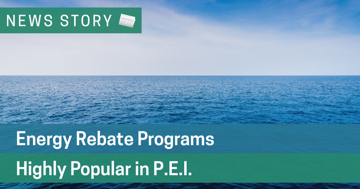 Energy Rebate Programs Highly Popular in P.E.I.