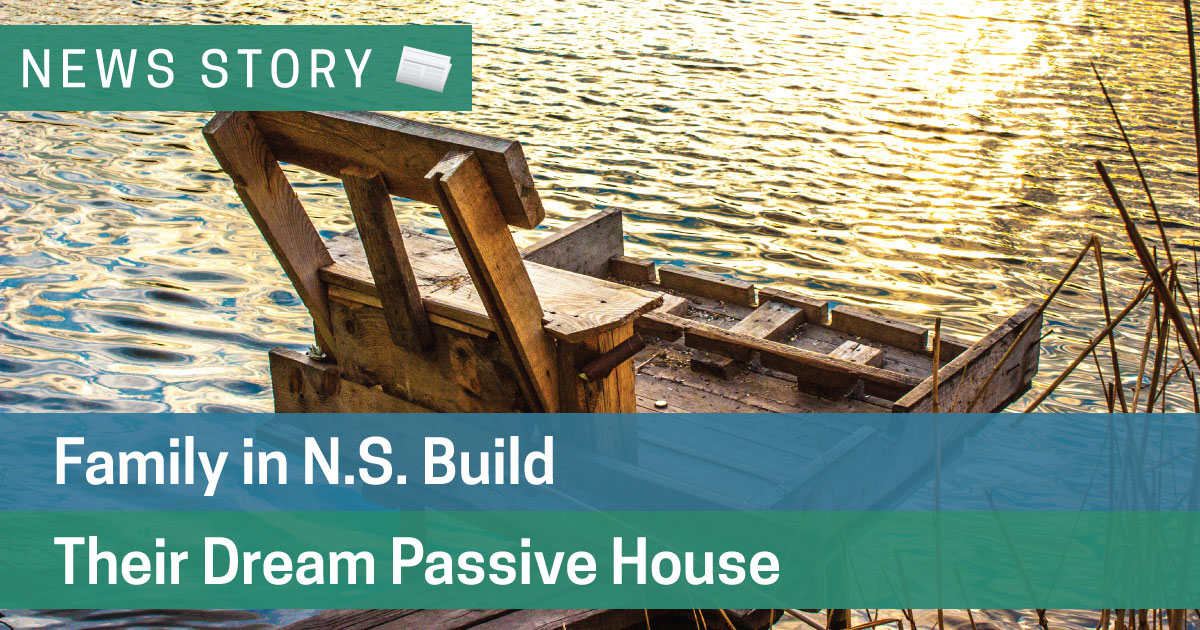 Family in N.S. Build Their Dream Passive House
